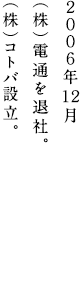 ２００６年１２月（株）電通を退社。（株）コトバ設立。